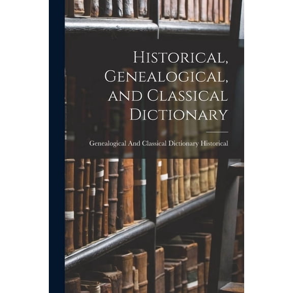 Historical, Genealogical, and Classical Dictionary, (Paperback)