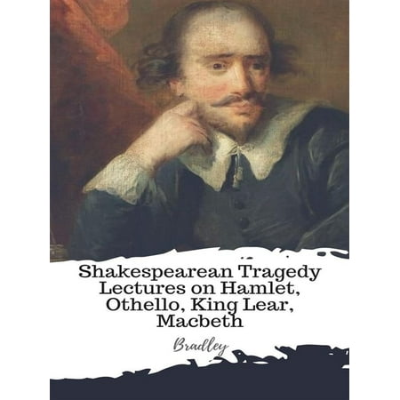 Shakespearean Tragedy Lectures on Hamlet, Othello, King Lear, Macbeth - eBook