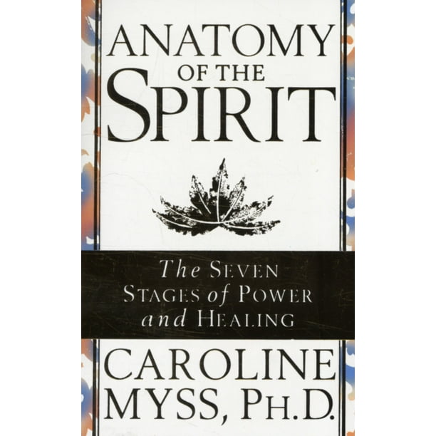 Anatomy of the Spirit : The Seven Stages of Power and Healing. Caroline