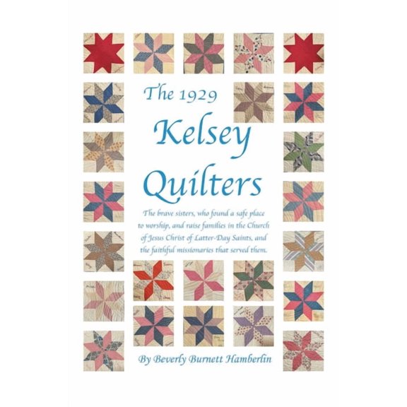 The 1929 Kelsey Quilters: The brave sisters, who found a safe place to worship, and raise families in the Church of Jesu, (Paperback)