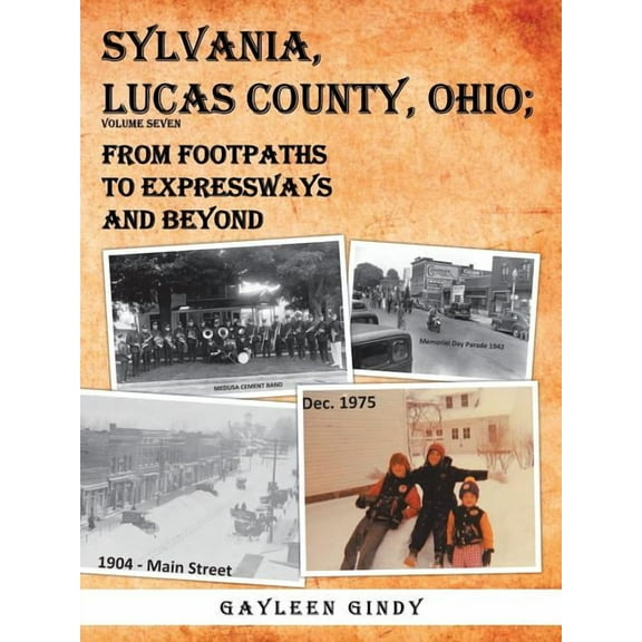 Sylvania, Lucas County, Ohio;: From Footpaths to Expressways and Beyond Volume Seven (Paperback)