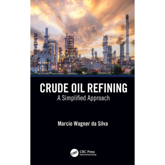 Crude Oil Refining: A Simplified Approach, (Hardcover)