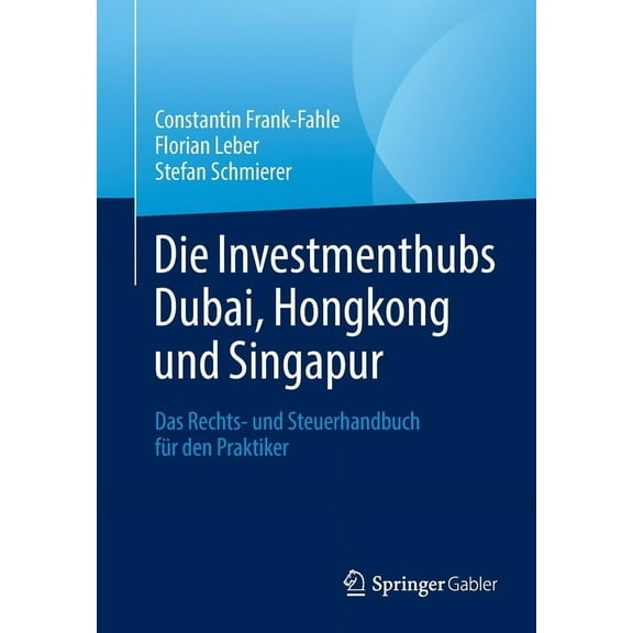 Die Investmenthubs Dubai, Hongkong Und Singapur: Das Rechts- Und Steuerhandbuch FÃ¼r Den Praktiker, (Paperback)