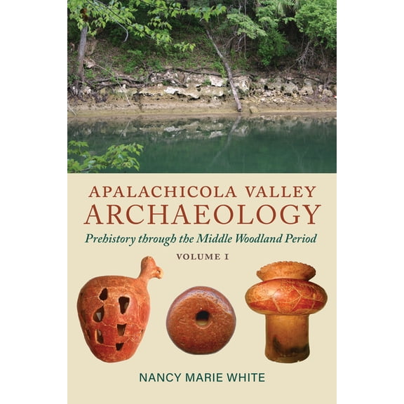 Apalachicola Valley Archaeology, Volume 1: Prehistory Through the Middle Woodland Period Volume 1, (Paperback)