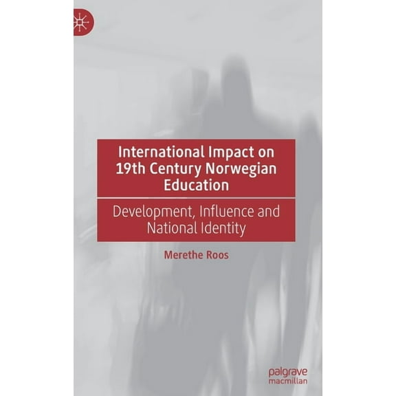 International Impact on 19th Century Norwegian Education: Development, Influence and National Identity, (Hardcover)