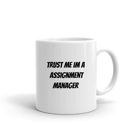

Trust Me Im A Assignment Manager Ceramic Dishwasher And Microwave Safe Mug By Undefined Gifts