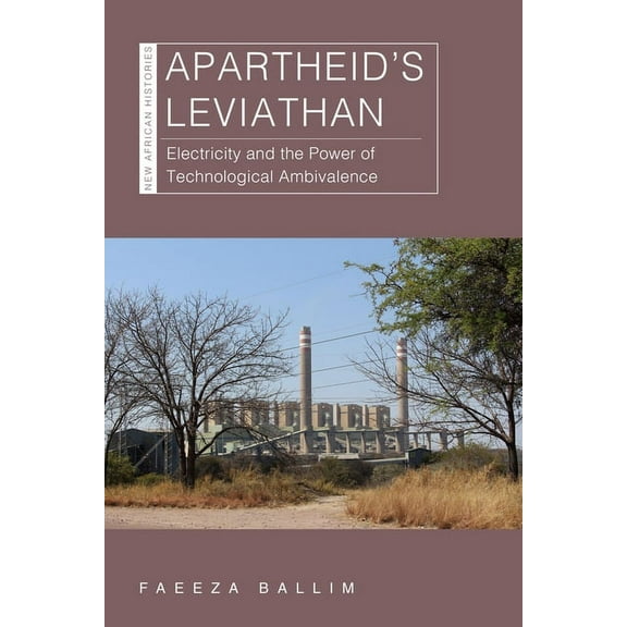 New African Histories: Apartheid’s Leviathan : Electricity and the Power of Technological Ambivalence (Hardcover)