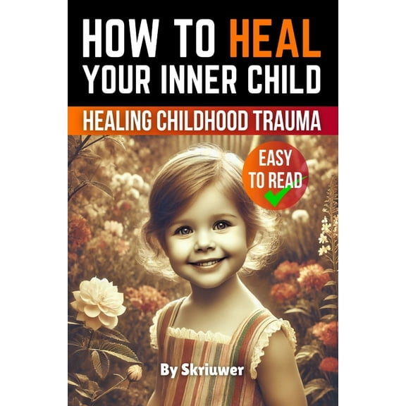 How to Heal Your Inner Child: A Practical Guide, (Paperback)
