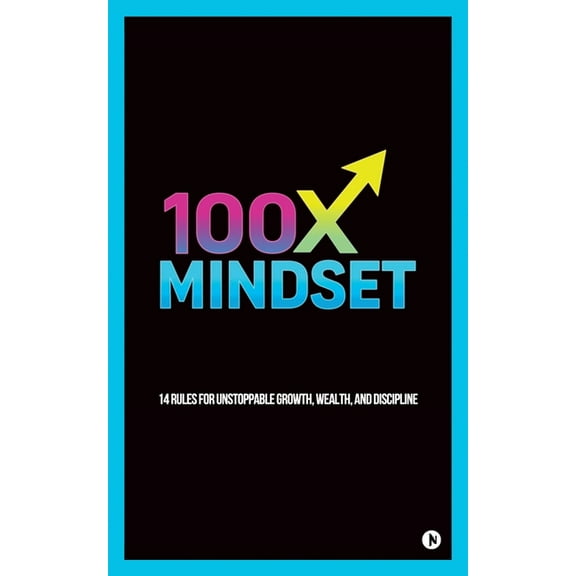 100x Mindset: 14 rules for unstoppable growth, wealth, and discipline, (Paperback)