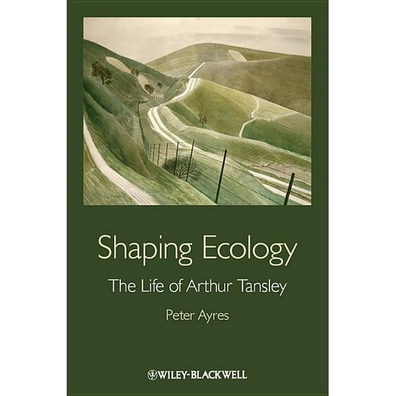 Shaping Ecology: The Life of Arthur Tansley, (Hardcover)