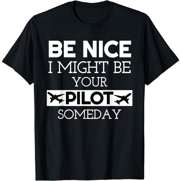 Be Nice I Might Be Your Pilot Someday Aviation Aircraft T-Shirt