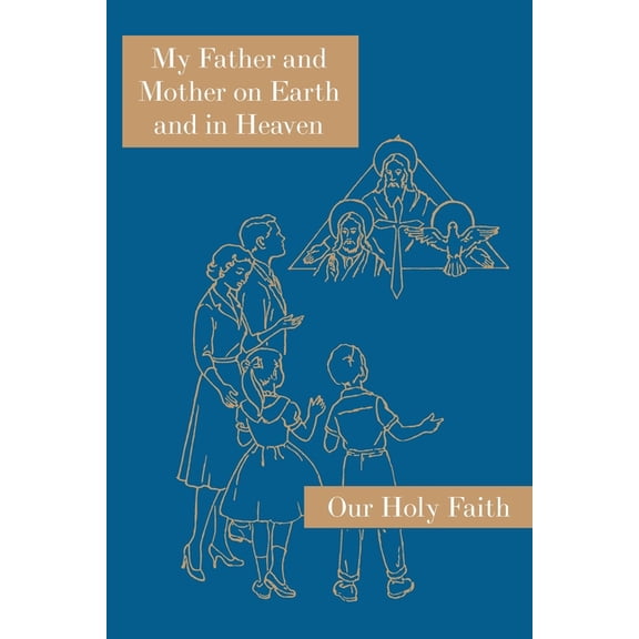 Our Holy Faith My Father and Mother on Earth and in Heaven: Our Holy Faith Series, Book 1, (Paperback)