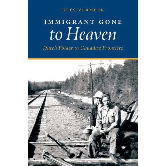 Immigrant Gone to Heaven: Dutch Polder to Canada's Frontiers, (Paperback)