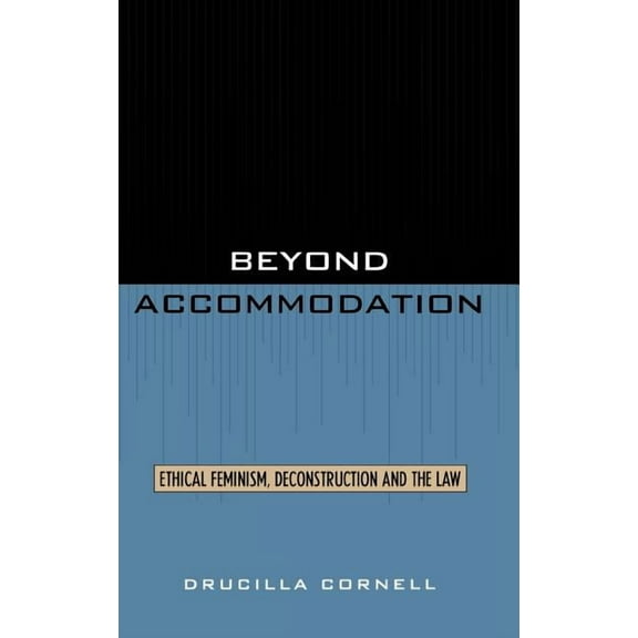 Beyond Accommodation: Ethical Feminism, Deconstruction, and the Law, (Hardcover)