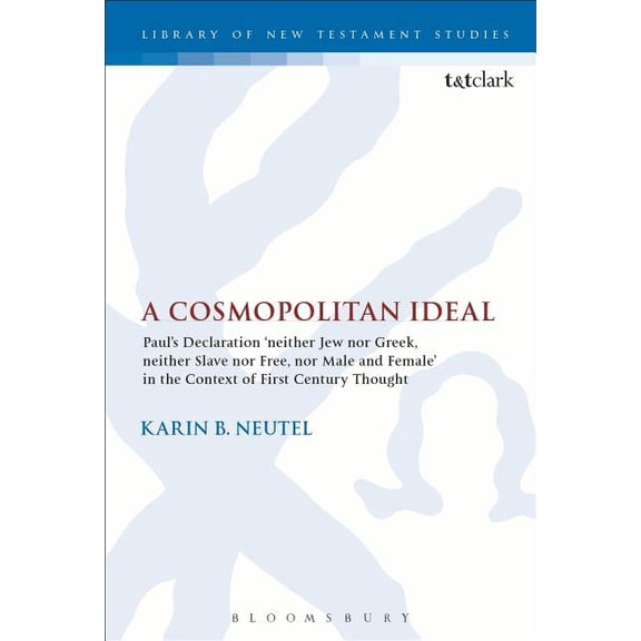 Library of New Testament Studies A Cosmopolitan Ideal: Paul's Declaration 'Neither Jew Nor Greek, Neither Slave Nor Free, Nor Male and Female' in the Con, Book 513, (Hardcover)