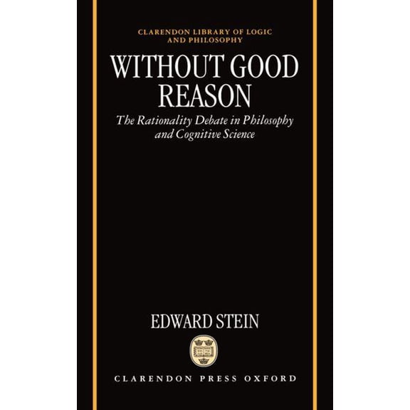 Clarendon Library of Logic and Philosoph Without Good Reason: The Rationality Debate in Philosophy and Cognitive Science, (Hardcover)