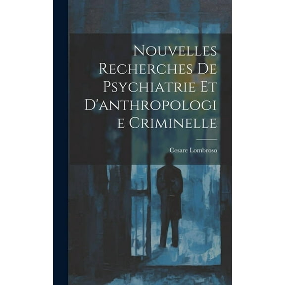 Nouvelles Recherches De Psychiatrie Et D'anthropologie Criminelle (Hardcover)