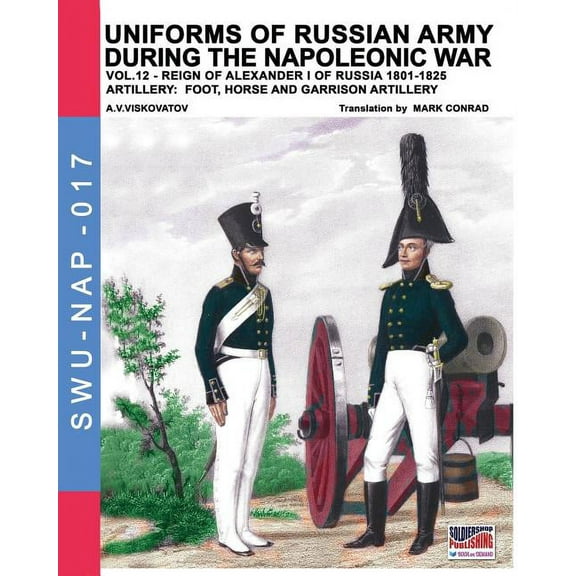 Soldiers, Weapons & Uniforms Nap Uniforms of Russian army during the Napoleonic war vol.12: Artillery: Foot, Horse and Garrison Artillery, Book 17, (Paperback)