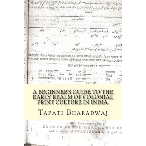 Pre-Owned Early Print in Colonial India: A Beginners Guide to the Early Realm of Colonial Print Culture in India : Making sense of the curious nature of early print in Bengal (1780-1820). (Series #3) (Paperback)