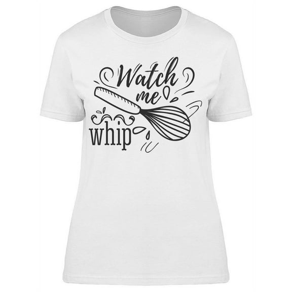 Watch Me Whip T-Shirt Women -Image by Shutterstock, Female Small