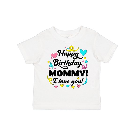 Inktastic Happy Birthday, Mommy I Love You Boys or Girls Toddler T-Shirt
