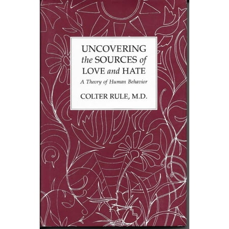 Uncovering The Sources Of Love And Hate A Theory Of Human Behavior Uncovering The Sources Of Love And Hate A Theory Of Human Behavior