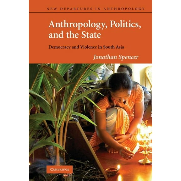 New Departures in Anthropology Anthropology, Politics, and the State: Democracy and Violence in South Asia, Book 03, (Hardcover)