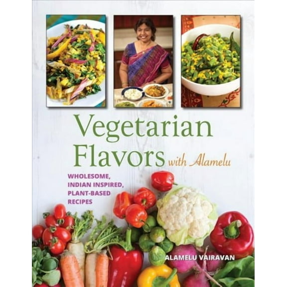 Vegetarian Flavors with Alamelu: Wholesome, Indian Inspired, Plant-Based Recipes (Paperback)