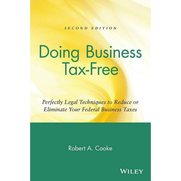 Doing Business Tax-Free: Perfectly Legal Techniques to Reduce or Eliminate Your Federal Business Taxes, (Paperback)