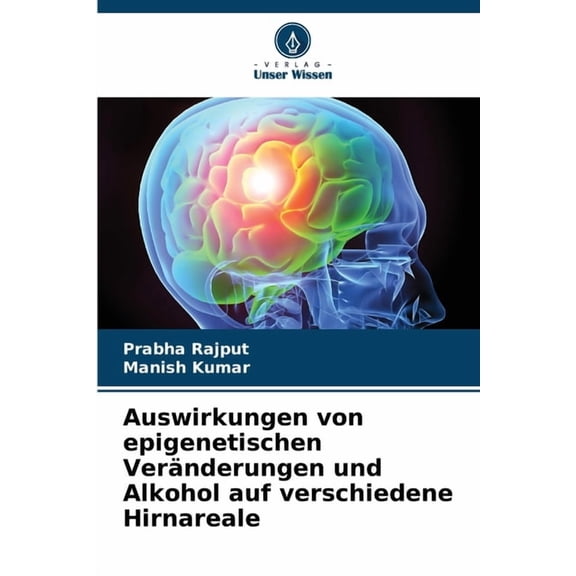 Auswirkungen von epigenetischen Veränderungen und Alkohol auf verschiedene Hirnareale, (Paperback)