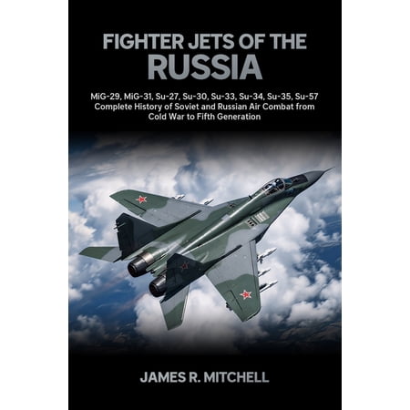 World Fighter Jets Fighter Jets of the Russia: MiG-29 MiG-31 Su-27 Su-30 Su-33 Su-34 Su-35 Su-57 - Complete History of Soviet and Ru Book 2 (Paperback)
