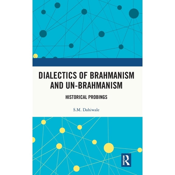 Dialectics of Brahmanism and Un-Brahmanism: Historical Probings, (Hardcover)