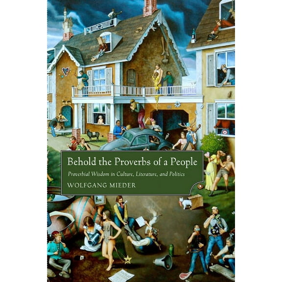 Behold the Proverbs of a People: Proverbial Wisdom in Culture, Literature, and Politics, (Paperback)