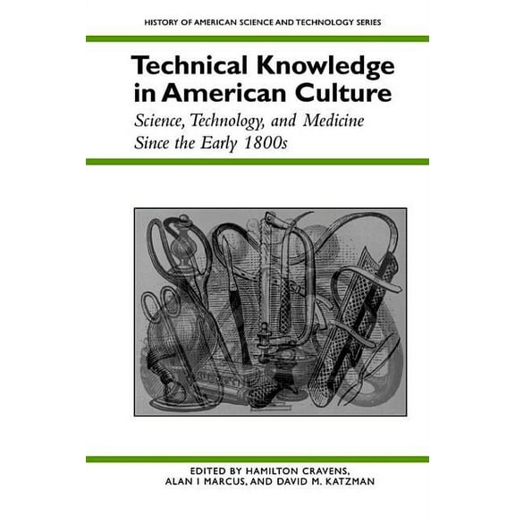 History of American Science and Technolo Technical Knowledge in American Culture: Science, Technology, and Medicine Since the Early 1800s, (Paperback)