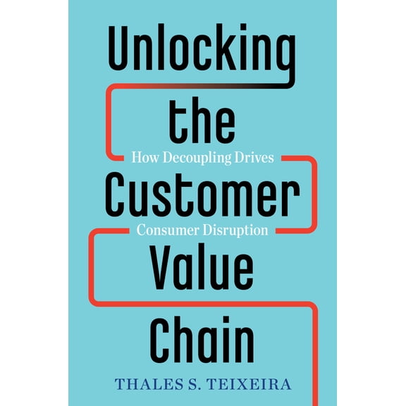 Pre-Owned Unlocking the Customer Value Chain: How Decoupling Drives Consumer Disruption (Hardcover) 152476308X 9781524763084