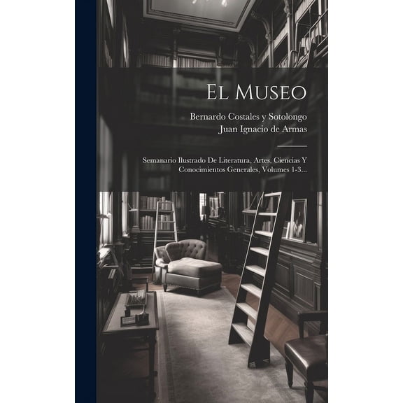 El Museo : Semanario Ilustrado De Literatura, Artes, Ciencias Y Conocimientos Generales, Volumes 1-3... (Hardcover)
