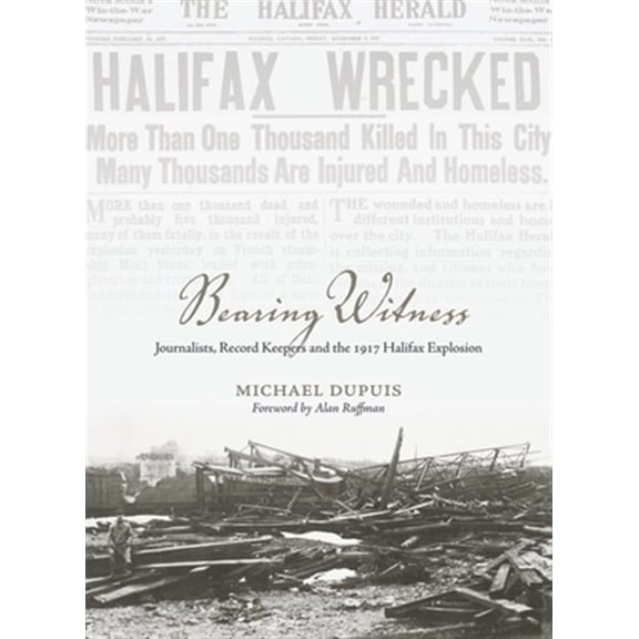 Pre-Owned Bearing Witness: Journalists, Record Keepers and the 1917 Halifax Explosion (Paperback)