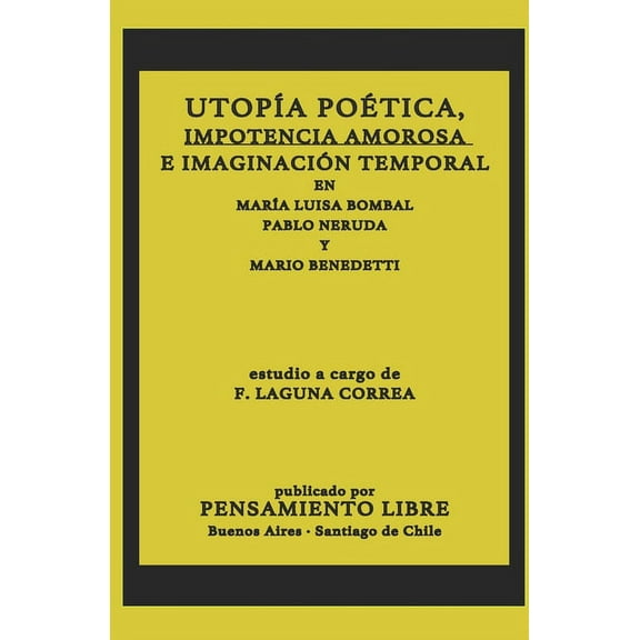 Utopía Poética, Impotencia Amorosa E Imaginación Temporal En María Luisa Bombal, Pablo Neruda Y Mario Benedetti (Paperback)