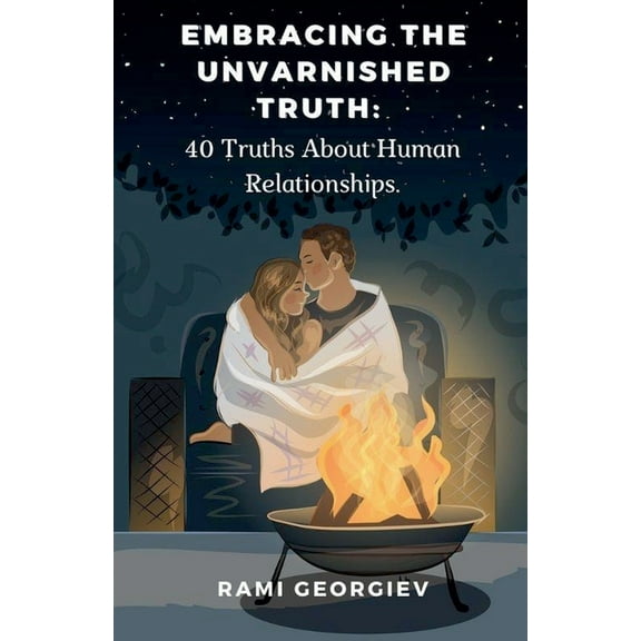 Embracing the Unvarnished Truth: 40 Truths About Human Relationships, (Paperback)