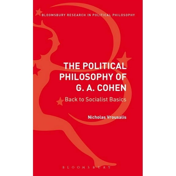 Bloomsbury Research in Political Philoso The Political Philosophy of G. A. Cohen: Back to Socialist Basics, (Paperback)