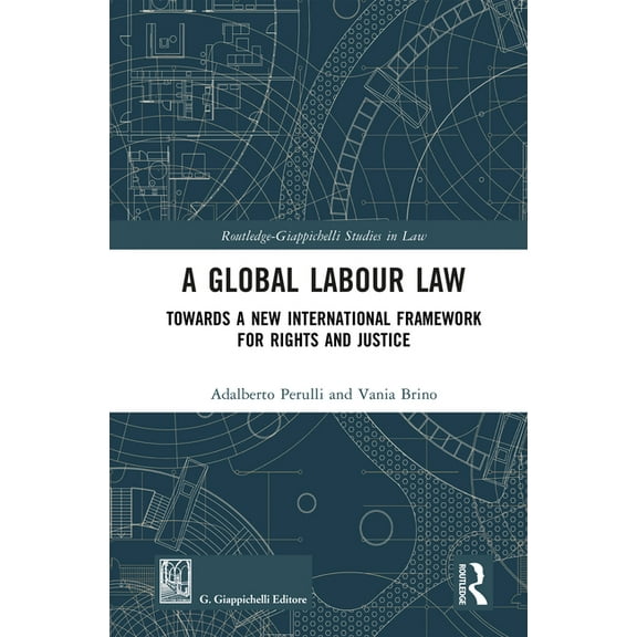 Routledge-Giappichelli Studies in Law A Global Labour Law: Towards a New International Framework for Rights and Justice, (Hardcover)