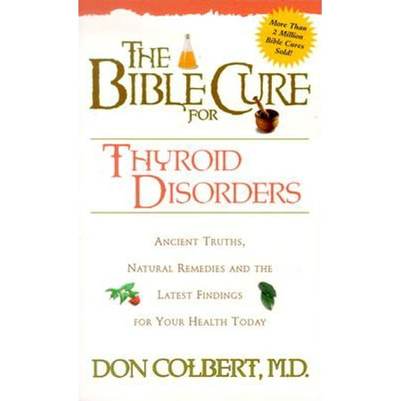 The Bible Cure for Thyroid Disorders : Ancient Truths, Natural Remedies and the Latest Findings for Your Health