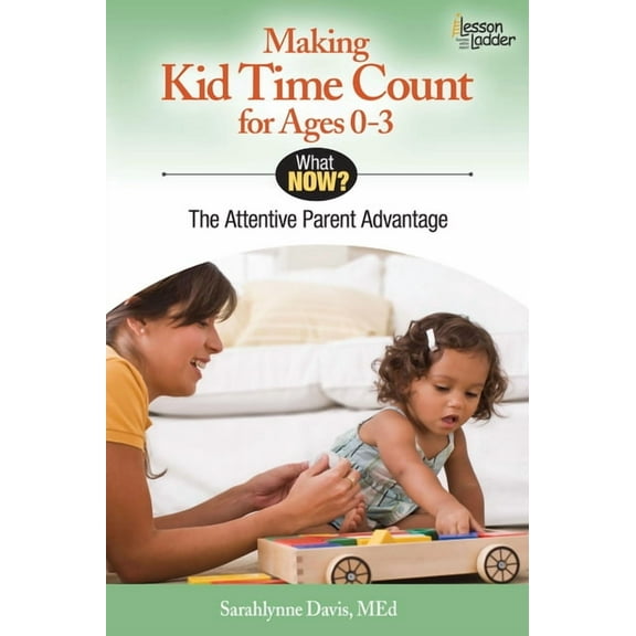 Making Kid Time Count for Ages 0-3 : The Attentive Parent Advantage