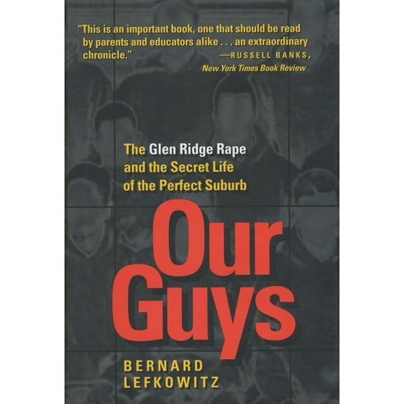Men and Masculinity Our Guys: The Glen Ridge Rape and the Secret Life of the Perfect Suburb Volume 4, Book 4, (Hardcover)
