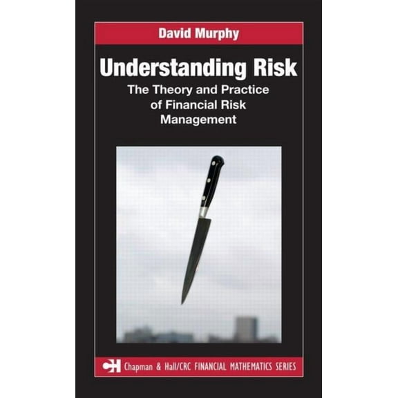 Chapman and Hall/CRC Financial Mathemati Understanding Risk: The Theory and Practice of Financial Risk Management, (Paperback)