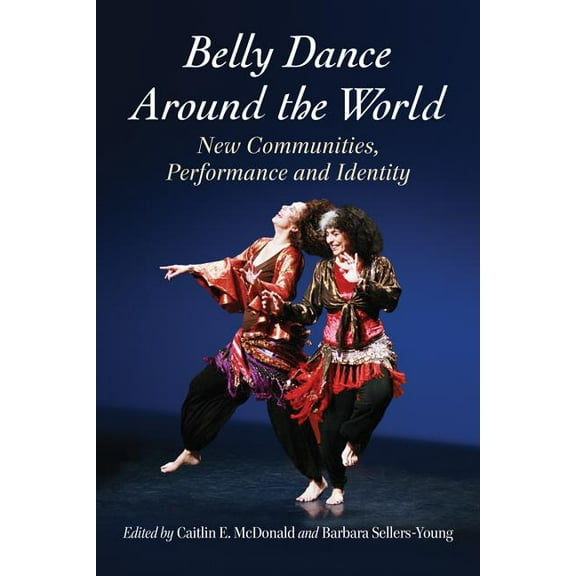 Belly Dance Around the World: New Communities, Performance and Identity, (Paperback)