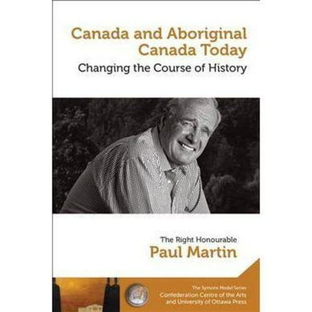 Canada and Aboriginal Canada Today / Le Canada Et Le Canada Autochtone Aujourd'hui: Changing the Course of History / Changer Le Cours De L'histoire