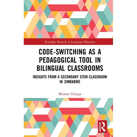 Routledge Research in Language Education Code-Switching as a Pedagogical Tool in Bilingual Classrooms: Insights from a Secondary STEM Classroom in Zimbabwe, (Hardcover)