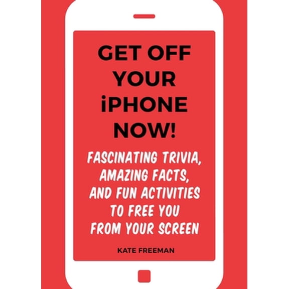 Pre-Owned Get Off Your iPhone Now!: Fascinating Trivia, Amazing Facts, and Fun Activities to Free You from Your Screen (Paperback) 1631583689 9781631583681