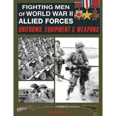 Fighting Men of World War II Allied Forces: Uniforms, Equipment and Weapons